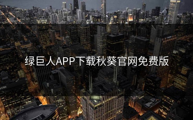 绿巨人APP下载秋葵官网免费版