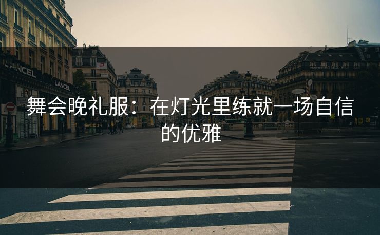 舞会晚礼服：在灯光里练就一场自信的优雅